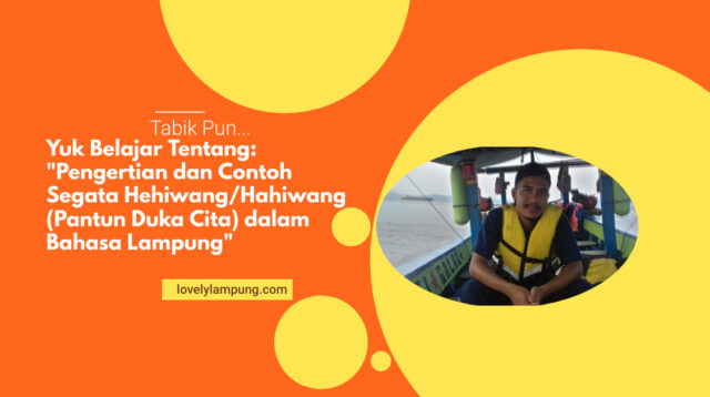 Pengertian dan Contoh Segata Hehiwang/Hahiwang (Pantun Duka Cita) dalam Bahasa Lampung