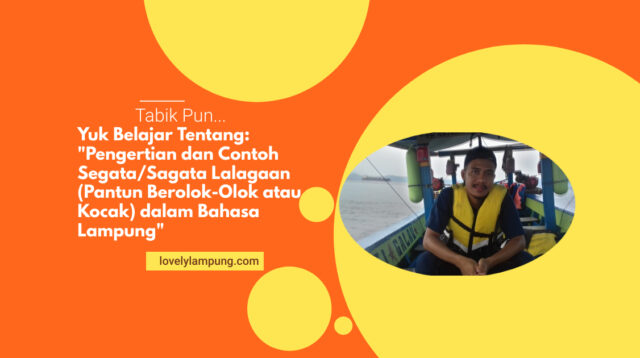 Pengertian dan Contoh Segata/Sagata Lalagaan (Pantun Berolok-Olok atau Kocak) dalam Bahasa Lampung